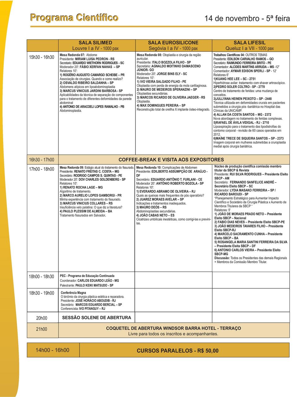 2) OSVALDO RIBEIRO SALDANHA SP Abdomens atípicos em lipoabdominoplastia 3) MARCUS VINICIUS JARDINI BARBOSA - SP Aplicabilidades da técnica de separação de componentes para o tratamento de diferentes