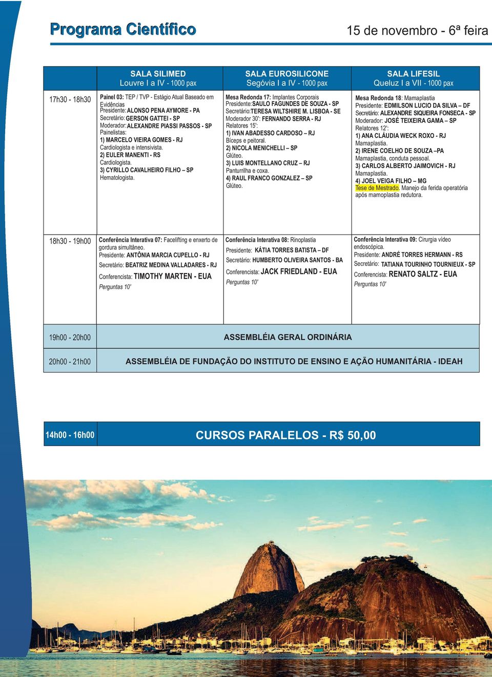 GOMES - RJ Cardiologista e intensivista. 2) EULER MANENTI - RS Cardiologista. 3) CYRILLO CAVALHEIRO FILHO SP Hematologista.