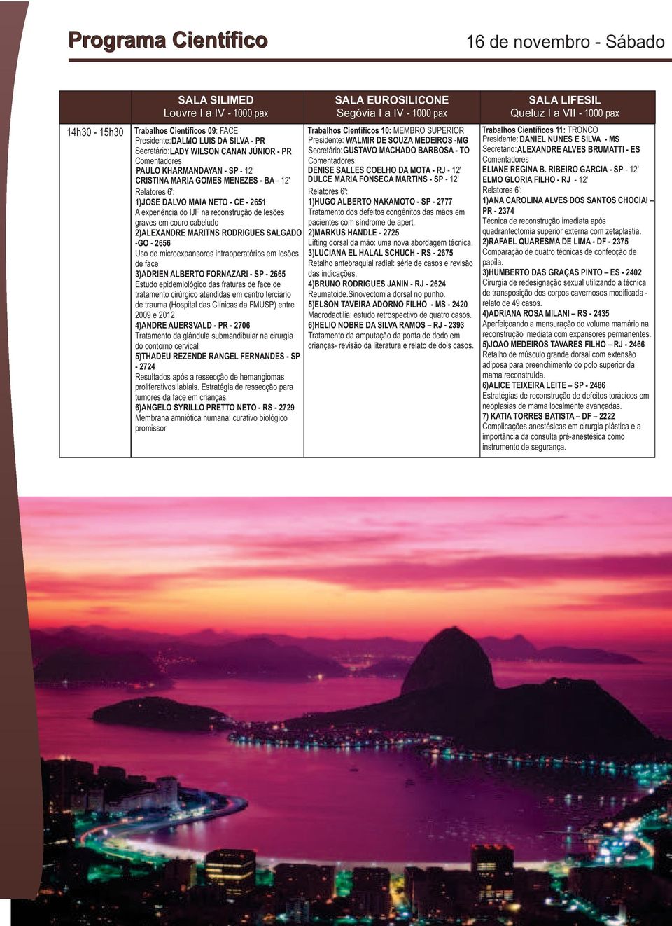 GUSTAVO MACHADO BARBOSA - TO Comentadores Comentadores PAULO KHARMANDAYAN - SP - 12' DENISE SALLES COELHO DA MOTA - RJ - 12' CRISTINA MARIA GOMES MENEZES - BA - 12' DULCE MARIA FONSECA MARTINS - SP -