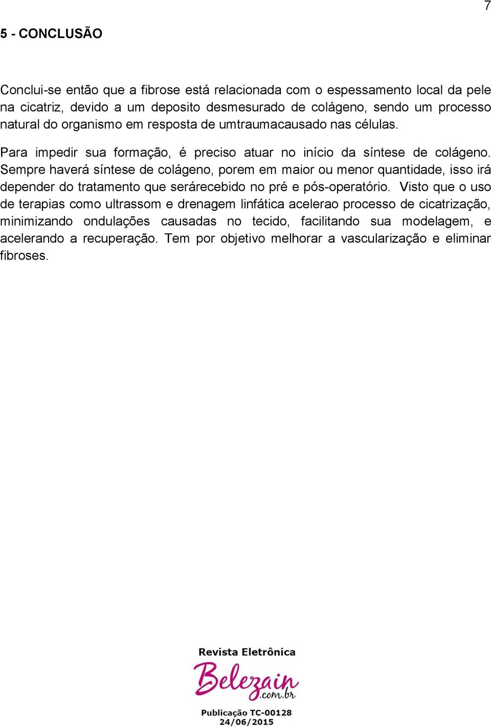 Sempre haverá síntese de colágeno, porem em maior ou menor quantidade, isso irá depender do tratamento que serárecebido no pré e pós-operatório.