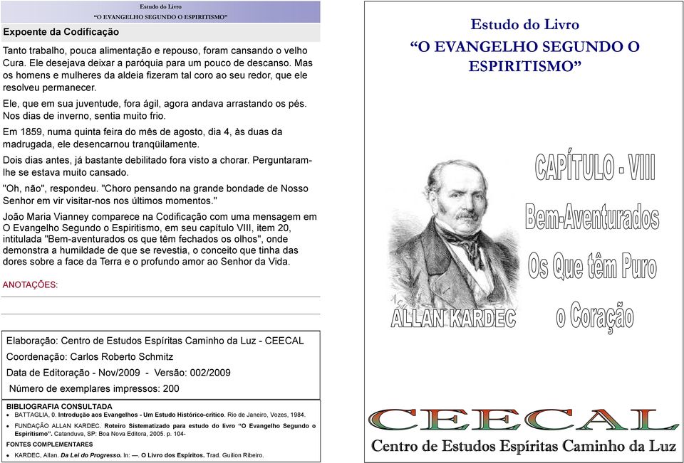 Nos dias de inverno, sentia muito frio. Em 1859, numa quinta feira do mês de agosto, dia 4, às duas da madrugada, ele desencarnou tranqüilamente.