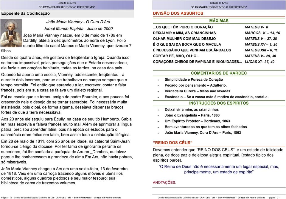 Foi o quarto filho do casal Mateus e Maria Vianney, que tiveram 7 Desde os quatro anos, ele gostava de freqüentar a Igreja.