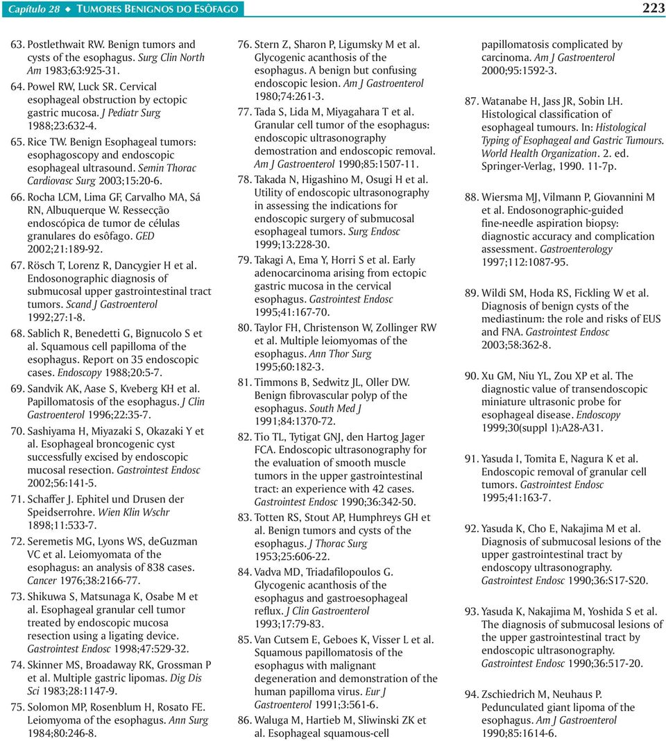 Rocha LCM, Lima GF, Carvalho MA, Sá RN, Albuquerque W. Ressecção endoscópica de tumor de células granulares do esôfago. GED 2002;21:189-92. 67. Rösch T, Lorenz R, Dancygier H et al.