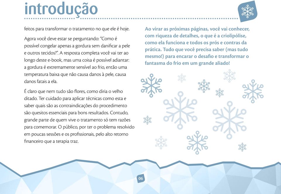 danos fatais a ela. Ao virar as próximas páginas, você vai conhecer, com riqueza de detalhes, o que é a criolipólise, como ela funciona e todos os prós e contras da prática.