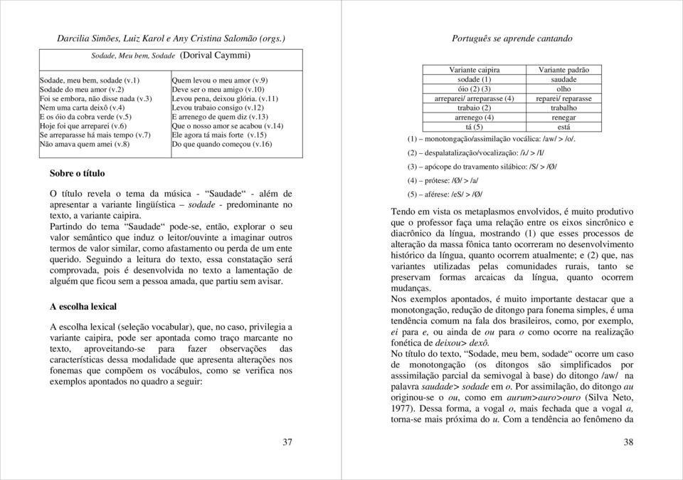 12) E arrenego de quem diz (v.13) Que o nosso amor se acabou (v.14) Ele agora tá mais forte (v.15) Do que quando começou (v.