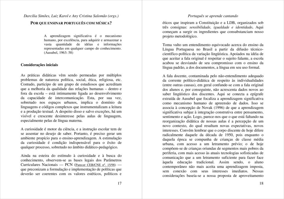 conhecimento. (Ausubel, 1963: 58) As práticas didáticas vêm sendo permeadas por múltiplos problemas de natureza política, social, ética, religiosa, etc.