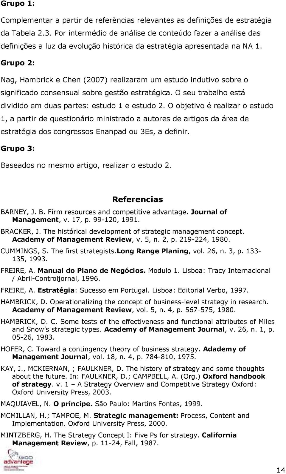 Grupo 2: Nag, Hambrick e Chen (2007) realizaram um estudo indutivo sobre o significado consensual sobre gestão estratégica. O seu trabalho está dividido em duas partes: estudo 1 e estudo 2.