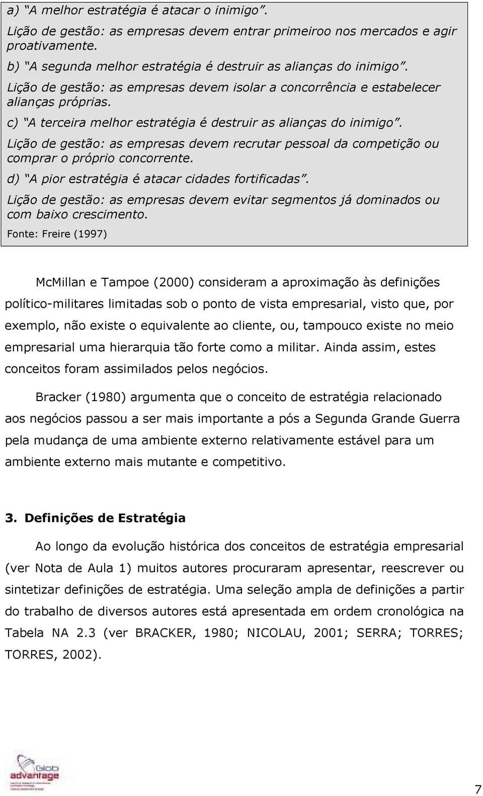 Lição de gestão: as empresas devem recrutar pessoal da competição ou comprar o próprio concorrente. d) A pior estratégia é atacar cidades fortificadas.