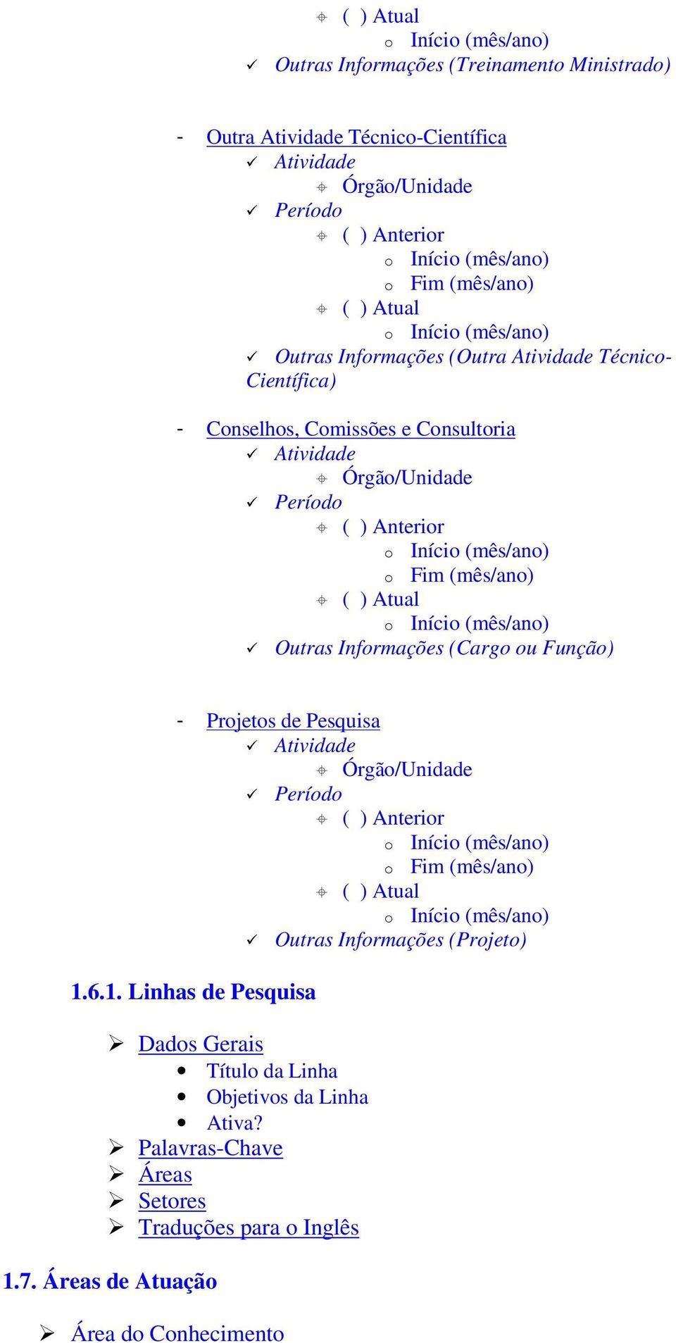 Início (mês/ano) o Fim (mês/ano) ( ) Atual o Início (mês/ano) Outras Informações (Cargo ou Função) - Projetos de Pesquisa Atividade Órgão/Unidade Período ( ) Anterior o Início