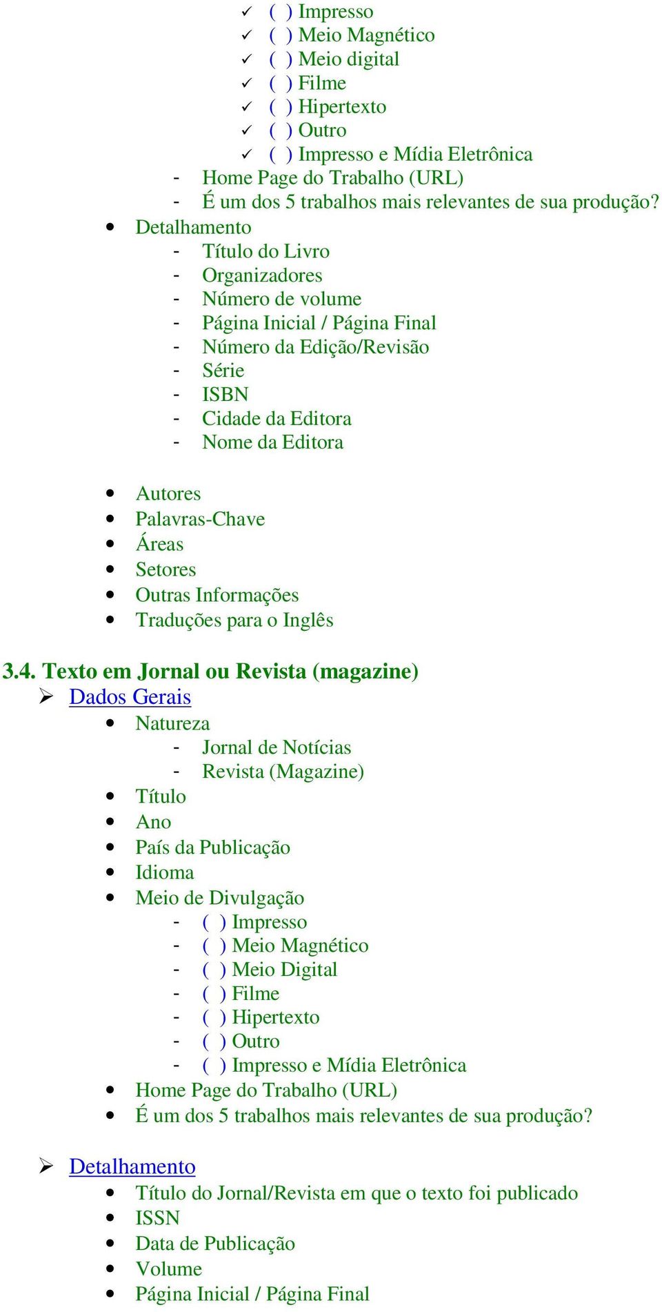 Detalhamento - Título do Livro - Organizadores - Número de volume - Página Inicial / Página Final - Número da Edição/Revisão - Série - ISBN - Cidade da Editora - Nome