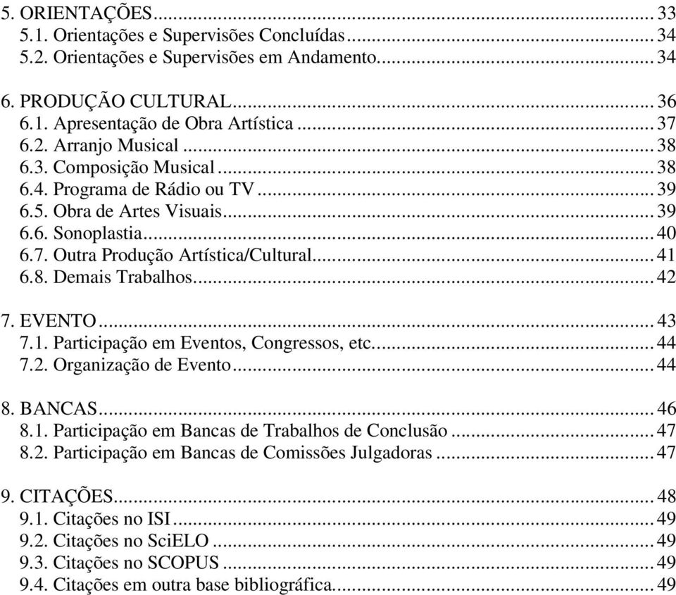 EVENTO... 43 7.1. Participação em Eventos, Congressos, etc.... 44 7.2. Organização de Evento... 44 8. BANCAS... 46 8.1. Participação em Bancas de Trabalhos de Conclusão... 47 8.2. Participação em Bancas de Comissões Julgadoras.