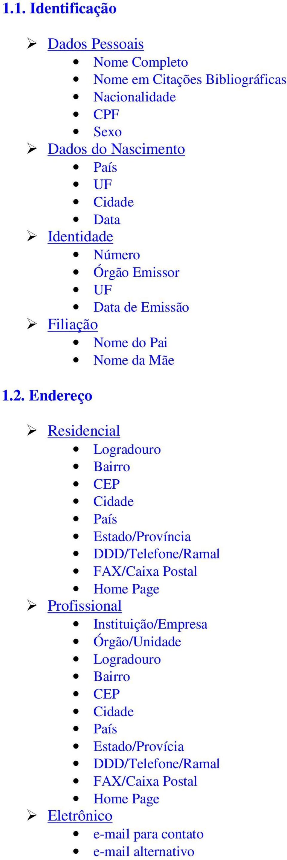 Endereço Residencial Logradouro Bairro CEP Cidade Estado/Província DDD/Telefone/Ramal FAX/Caixa Postal Home Page Profissional