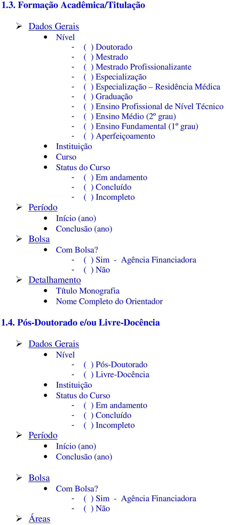 Incompleto Período Início (ano) Conclusão (ano) Bolsa Com Bolsa? - ( ) Sim - Agência Financiadora - ( ) Não Monografia Nome Completo do Orientador 1.4.