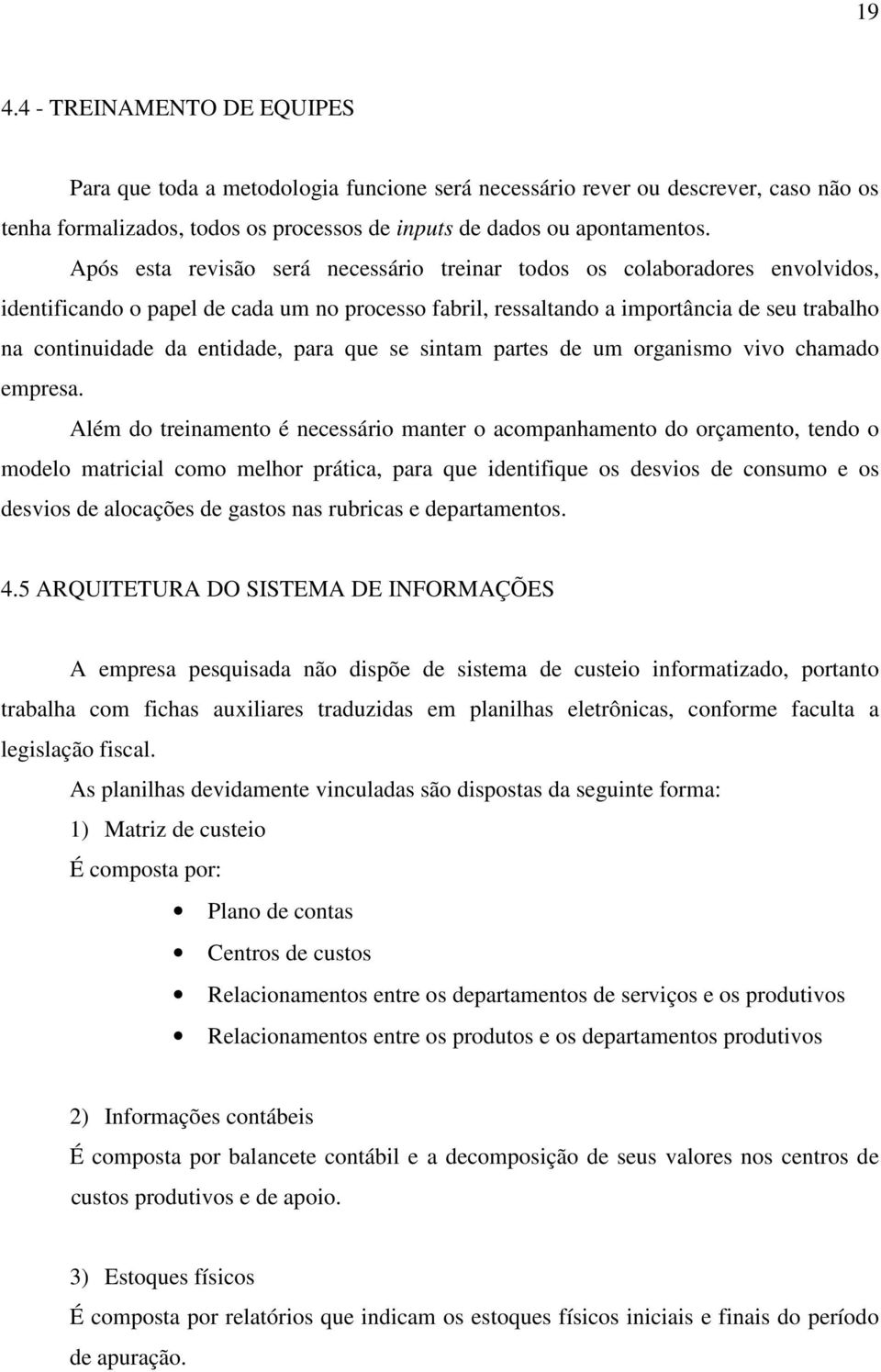 entidade, para que se sintam partes de um organismo vivo chamado empresa.