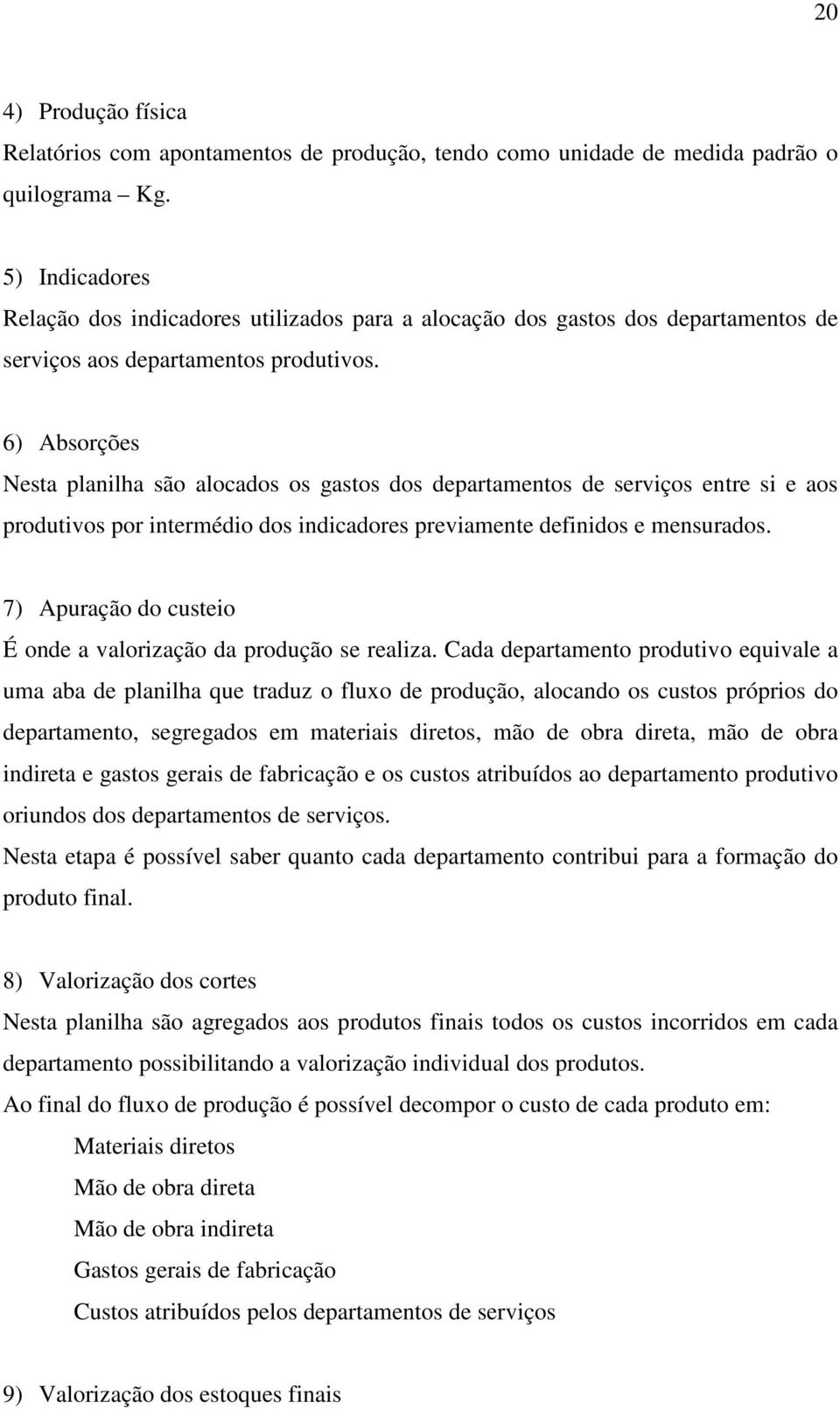 6) Absorções Nesta planilha são alocados os gastos dos departamentos de serviços entre si e aos produtivos por intermédio dos indicadores previamente definidos e mensurados.