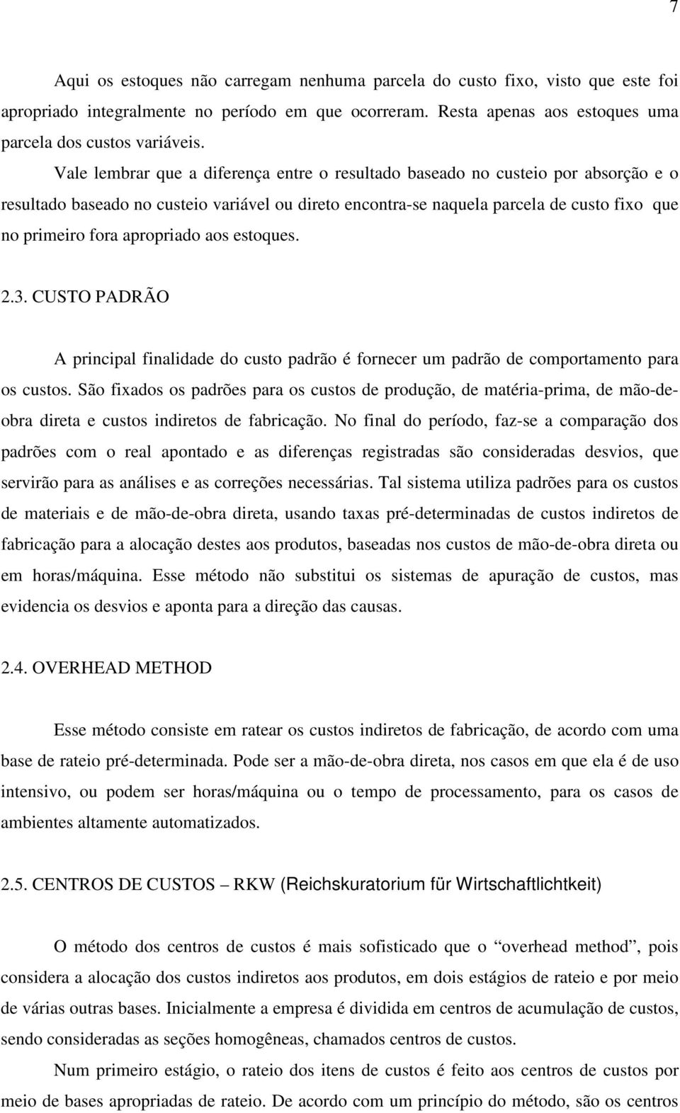 apropriado aos estoques. 2.3. CUSTO PADRÃO A principal finalidade do custo padrão é fornecer um padrão de comportamento para os custos.