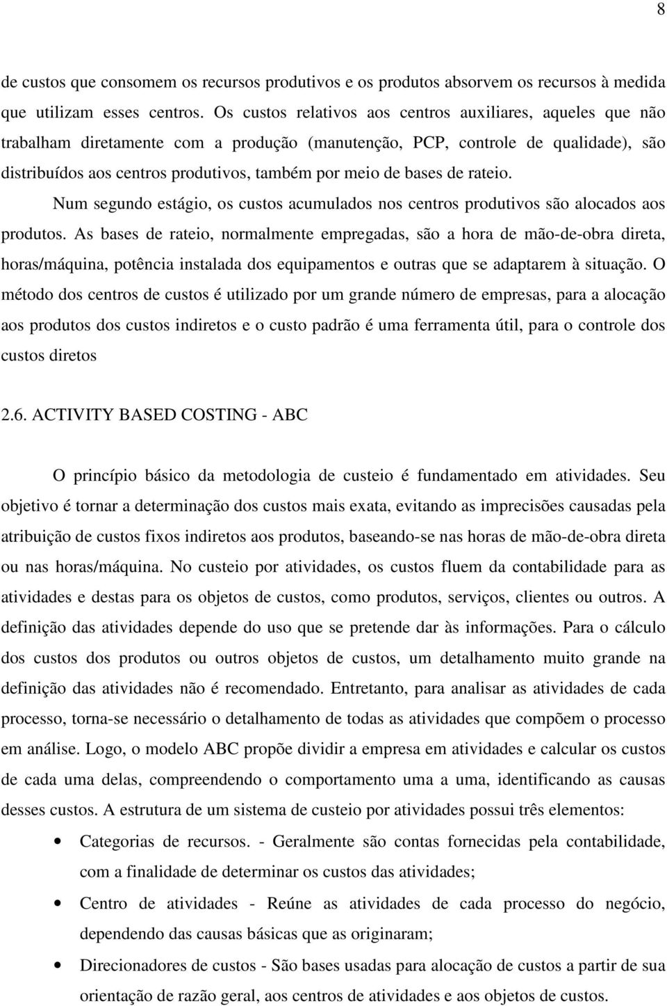 bases de rateio. Num segundo estágio, os custos acumulados nos centros produtivos são alocados aos produtos.