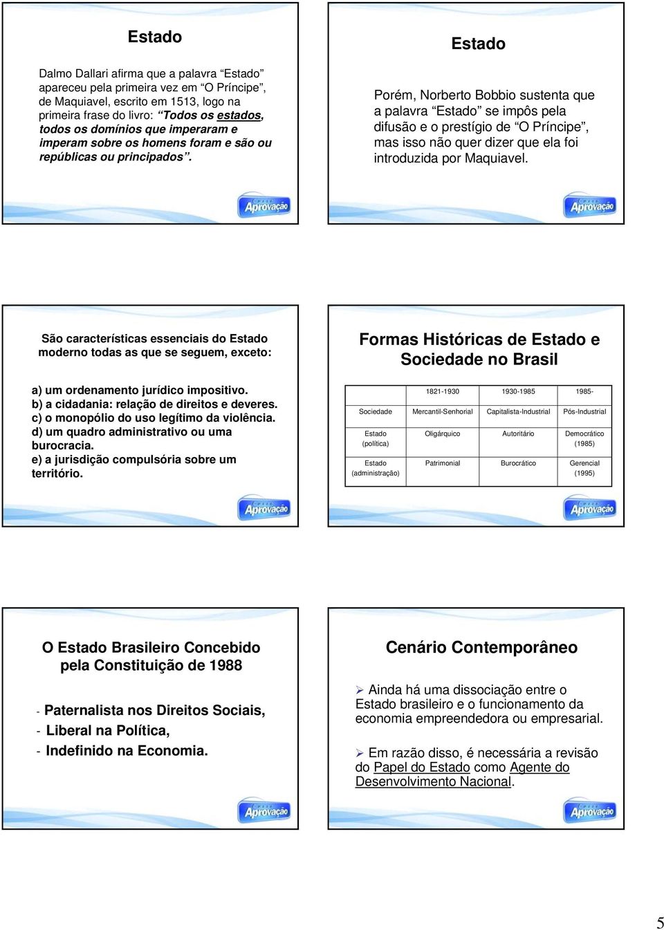 Porém, Norberto Bobbio sustenta que a palavra se impôs pela difusão e o prestígio de O Príncipe, mas isso não quer dizer que ela foi introduzida por Maquiavel.