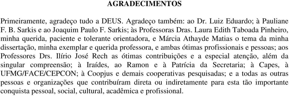 profissionais e pessoas; aos Professores Drs.