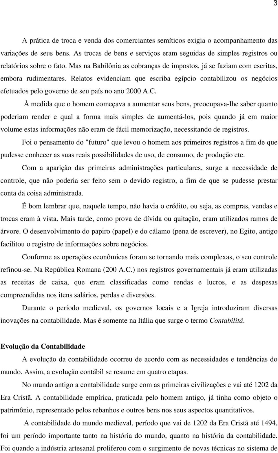 Relatos evidenciam que escriba egípcio contabilizou os negócios efetuados pelo governo de seu país no ano 2000 A.C.