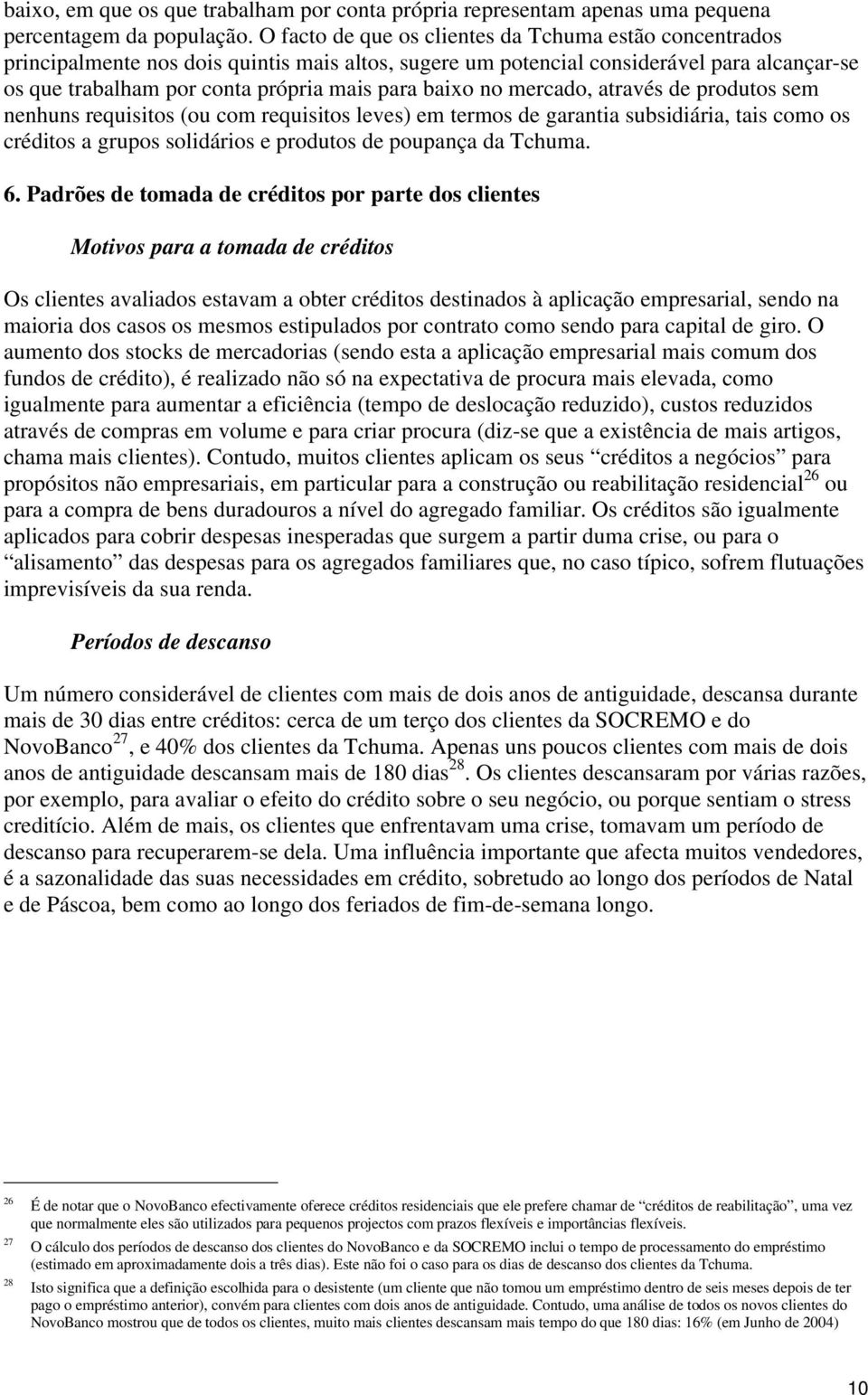 baixo no mercado, através de produtos sem nenhuns requisitos (ou com requisitos leves) em termos de garantia subsidiária, tais como os créditos a grupos solidários e produtos de poupança da Tchuma. 6.