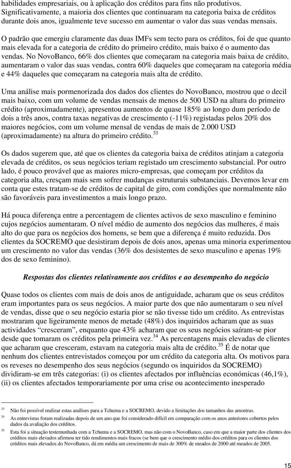 O padrão que emergiu claramente das duas IMFs sem tecto para os créditos, foi de que quanto mais elevada for a categoria de crédito do primeiro crédito, mais baixo é o aumento das vendas.