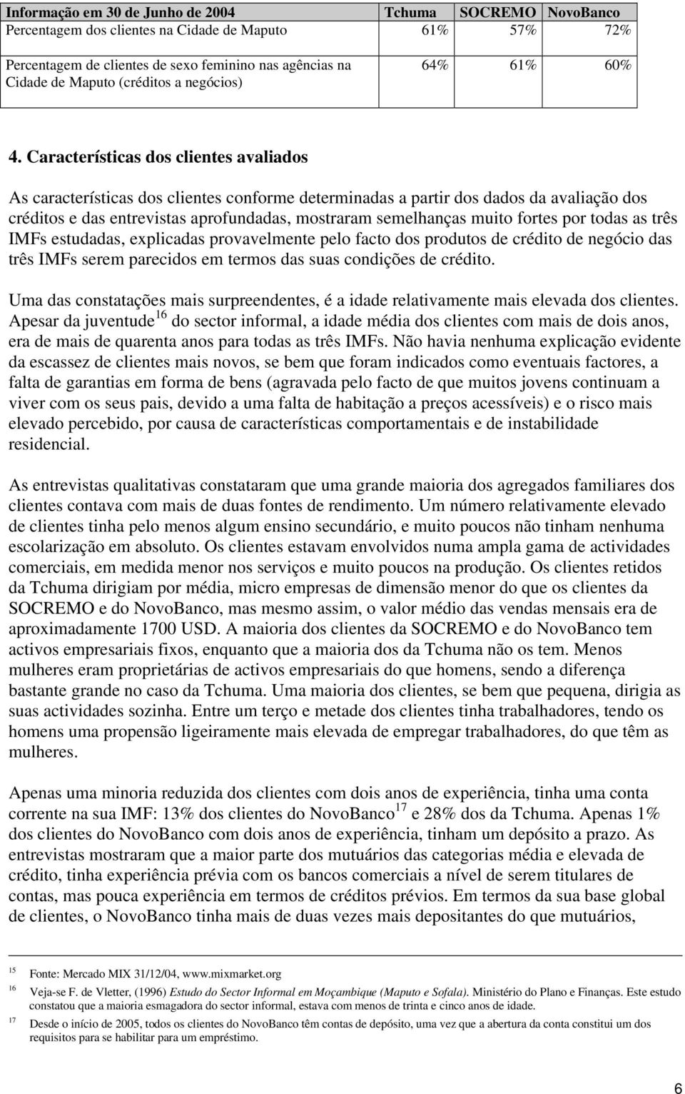 Características dos clientes avaliados As características dos clientes conforme determinadas a partir dos dados da avaliação dos créditos e das entrevistas aprofundadas, mostraram semelhanças muito