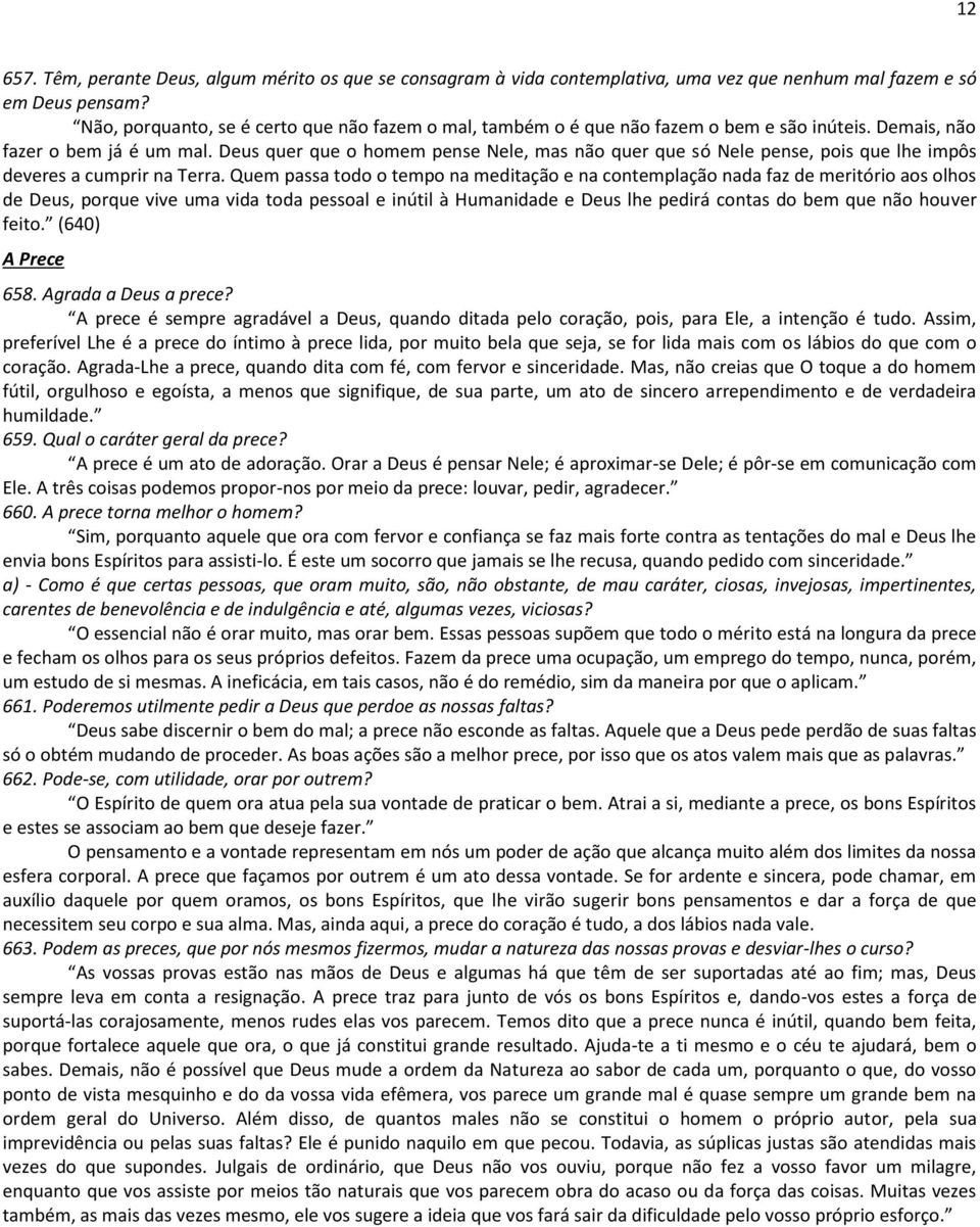 Deus quer que o homem pense Nele, mas não quer que só Nele pense, pois que lhe impôs deveres a cumprir na Terra.