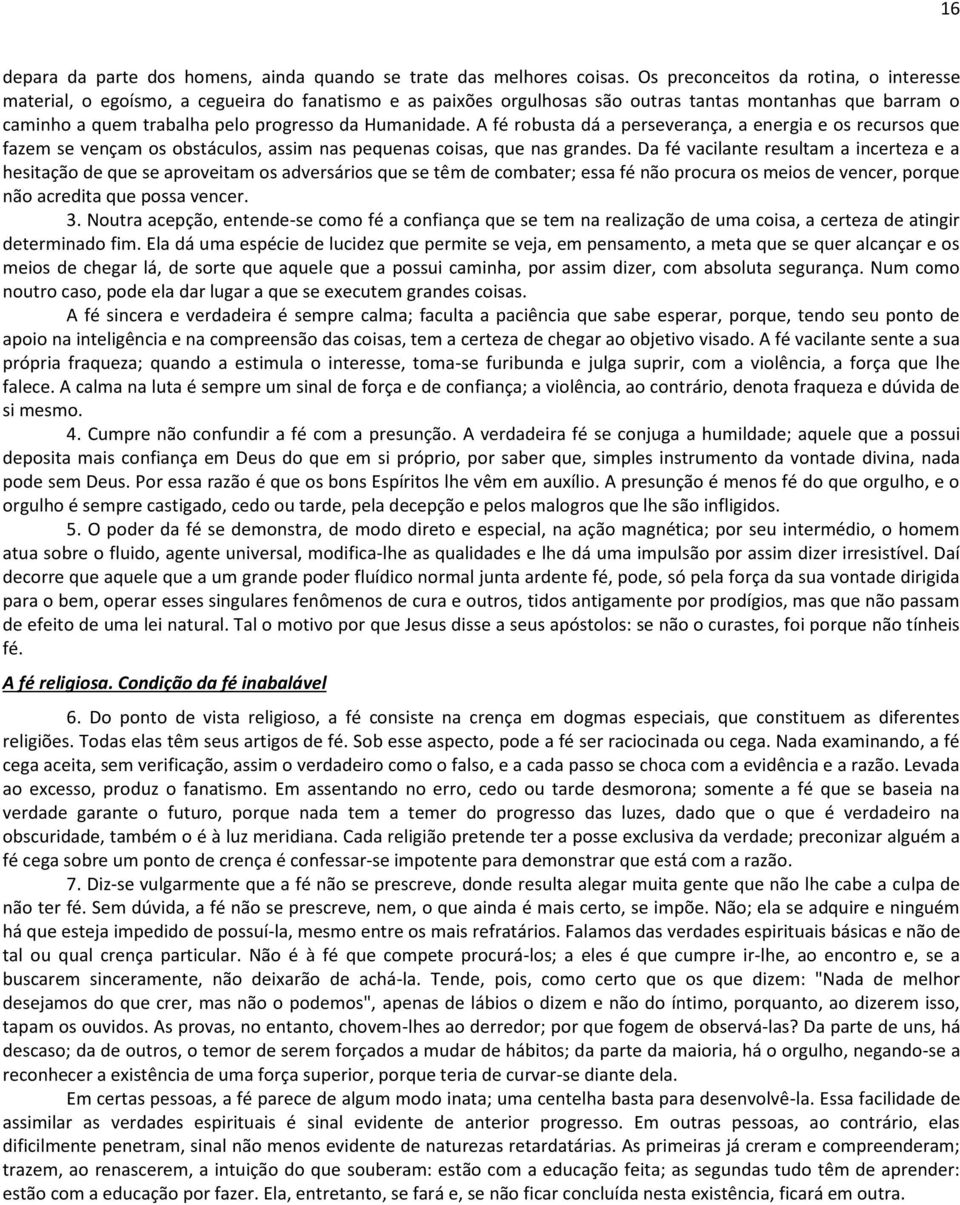 Humanidade. A fé robusta dá a perseverança, a energia e os recursos que fazem se vençam os obstáculos, assim nas pequenas coisas, que nas grandes.