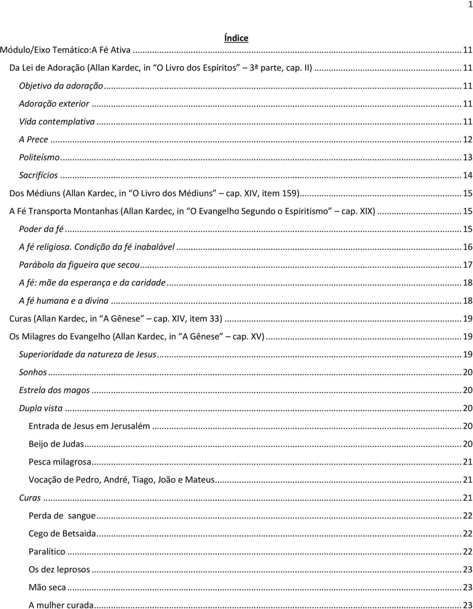 .. 15 A Fé Transporta Montanhas (Allan Kardec, in O Evangelho Segundo o Espiritismo cap. XIX)... 15 Poder da fé... 15 A fé religiosa. Condição da fé inabalável... 16 Parábola da figueira que secou.