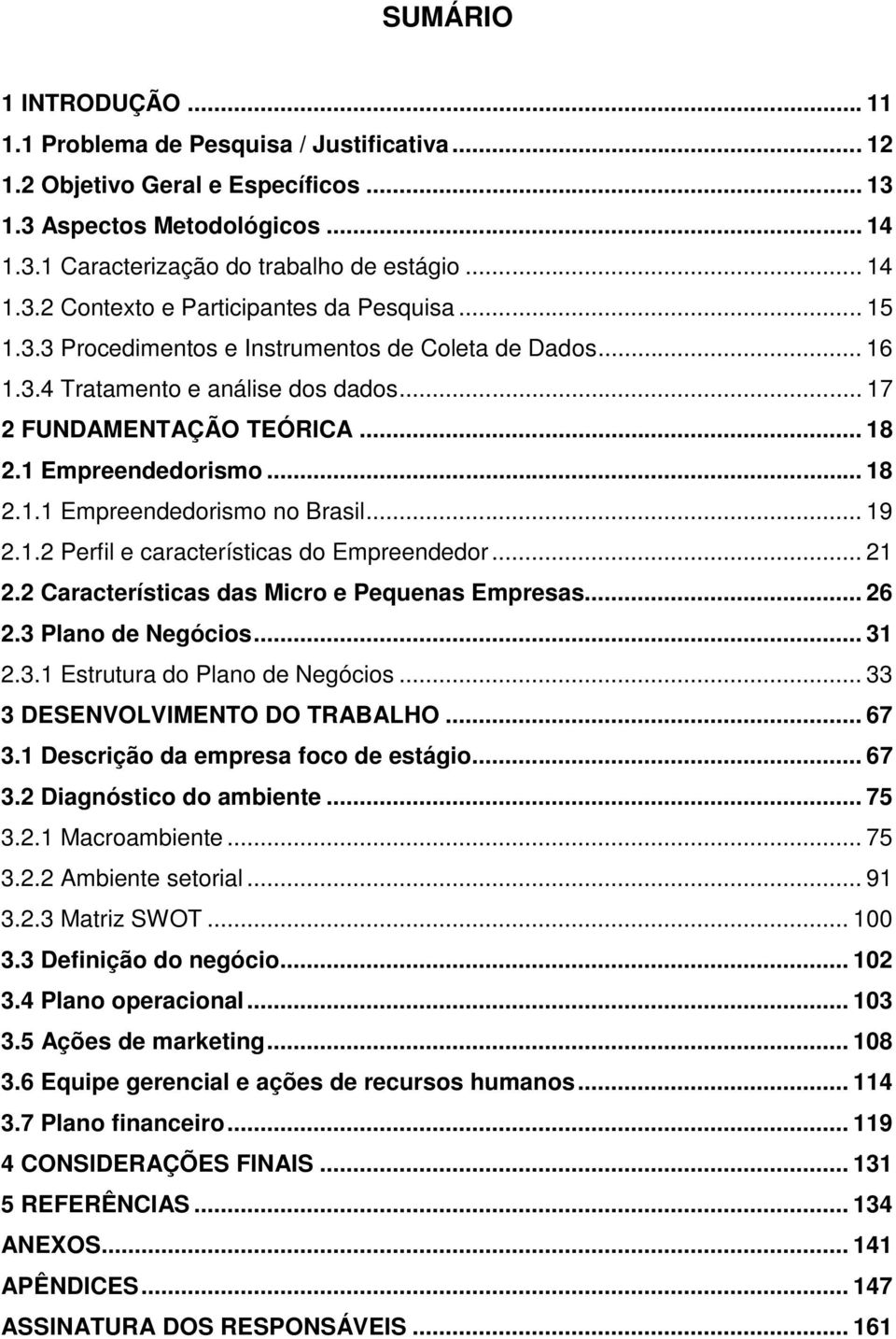 .. 19 2.1.2 Perfil e características do Empreendedor... 21 2.2 Características das Micro e Pequenas Empresas... 26 2.3 Plano de Negócios... 31 2.3.1 Estrutura do Plano de Negócios.