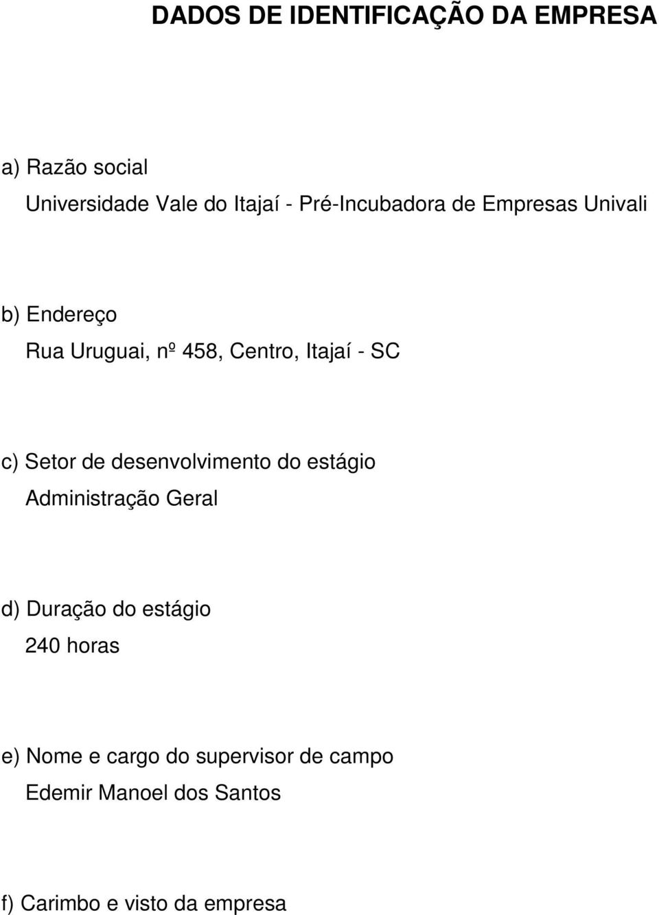 c) Setor de desenvolvimento do estágio Administração Geral d) Duração do estágio 240