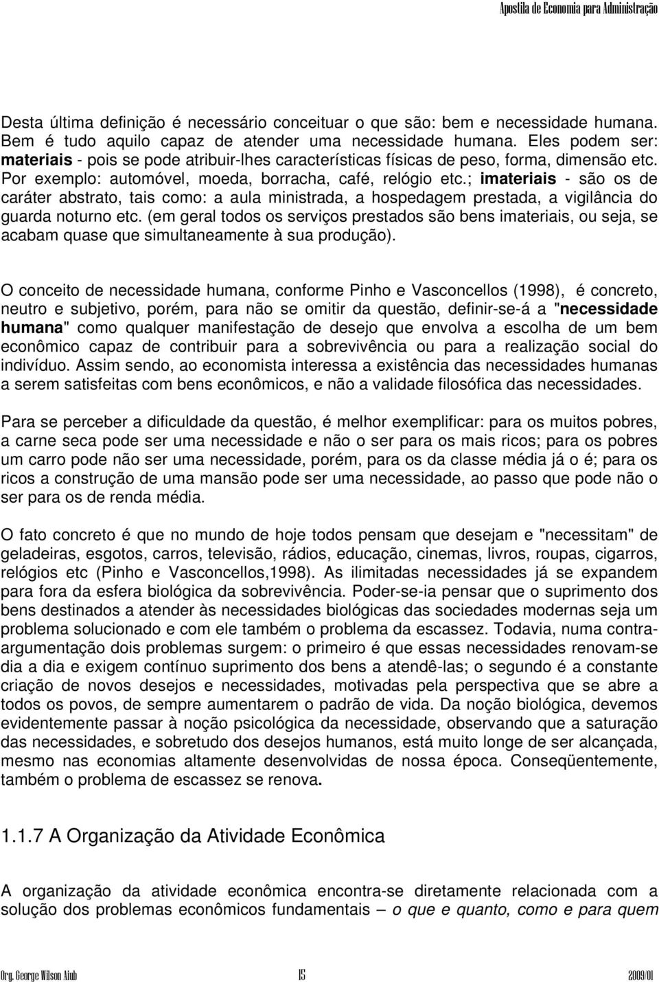 ; imateriais - são os de caráter abstrato, tais como: a aula ministrada, a hospedagem prestada, a vigilância do guarda noturno etc.