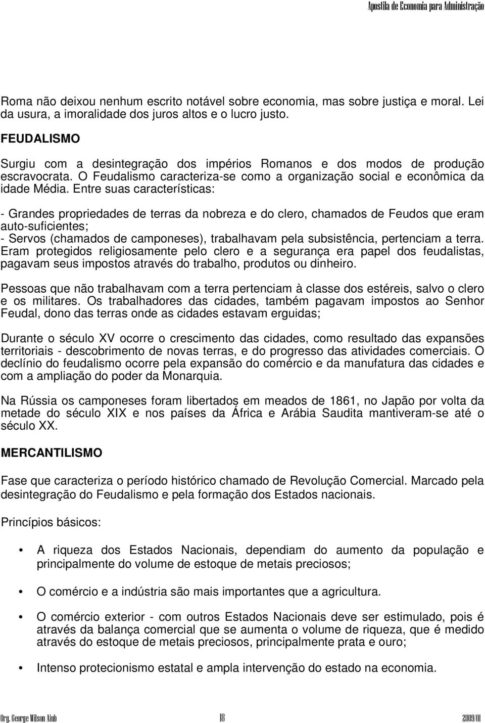 Entre suas características: - Grandes propriedades de terras da nobreza e do clero, chamados de Feudos que eram auto-suficientes; - Servos (chamados de camponeses), trabalhavam pela subsistência,