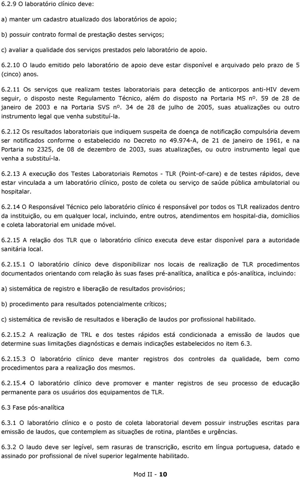 10 O laudo emitido pelo laboratório de apoio deve estar disponível e arquivado pelo prazo de 5 (cinco) anos. 6.2.