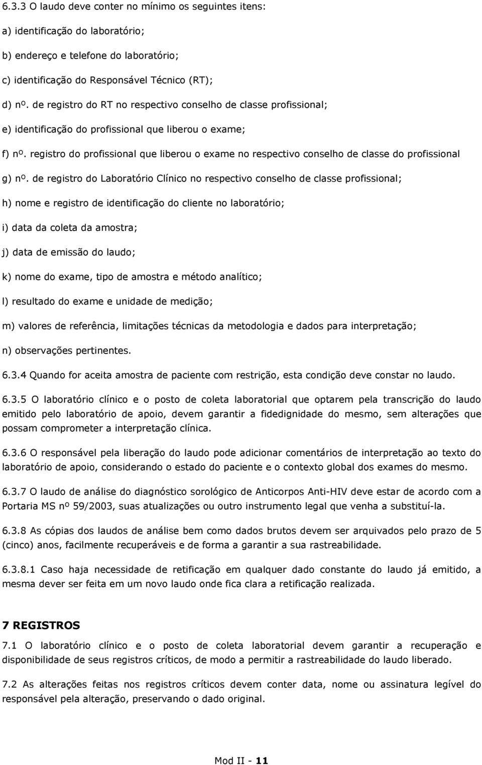 registro do profissional que liberou o exame no respectivo conselho de classe do profissional g) nº.