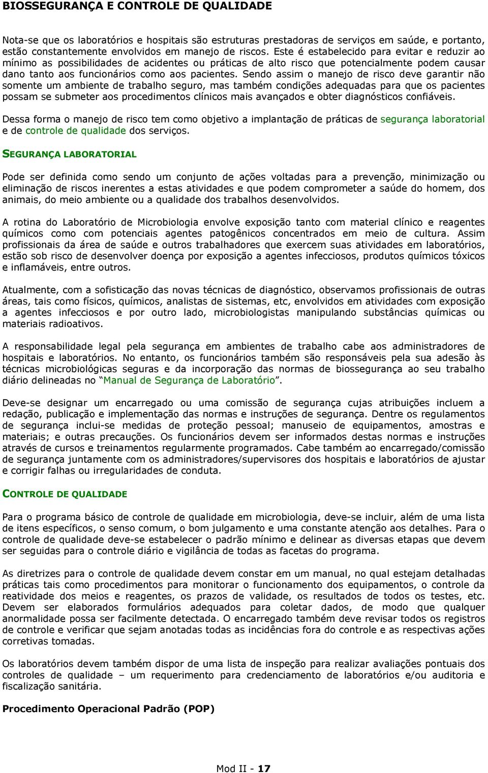 Sendo assim o manejo de risco deve garantir não somente um ambiente de trabalho seguro, mas também condições adequadas para que os pacientes possam se submeter aos procedimentos clínicos mais