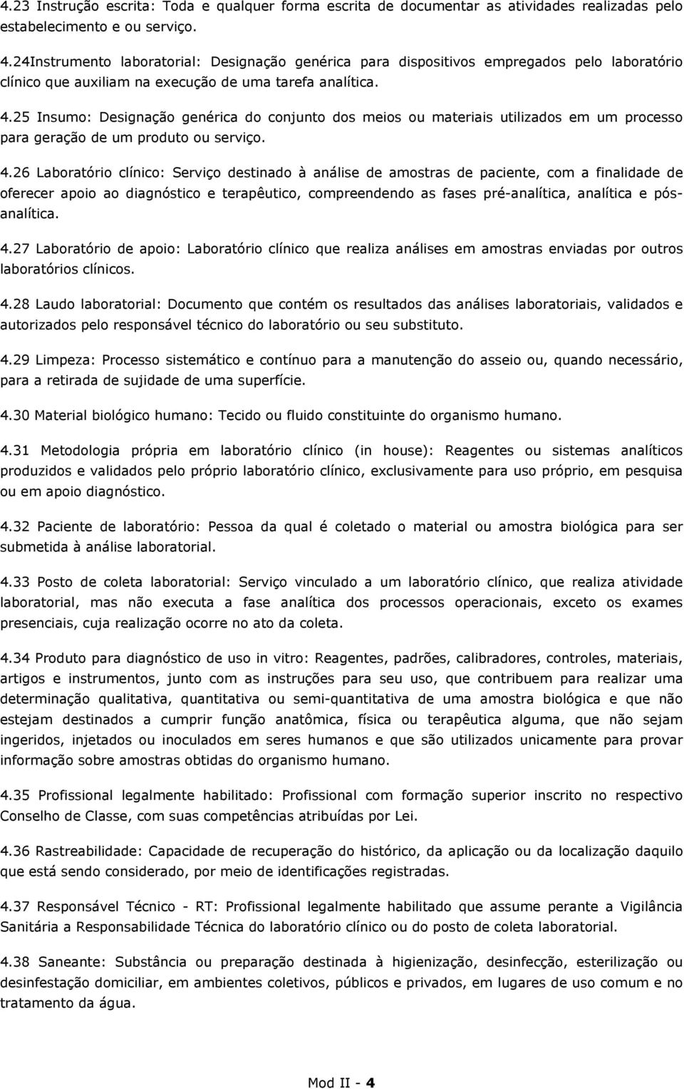 25 Insumo: Designação genérica do conjunto dos meios ou materiais utilizados em um processo para geração de um produto ou serviço. 4.