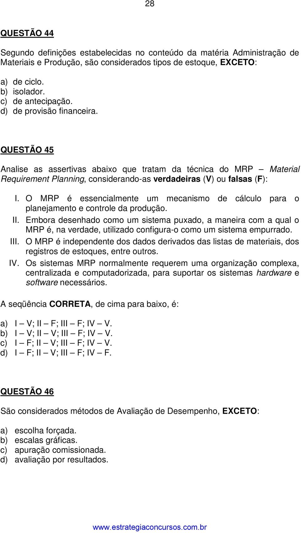 O MRP é essencialmente um mecanismo de cálculo para o planejamento e controle da produção. II.