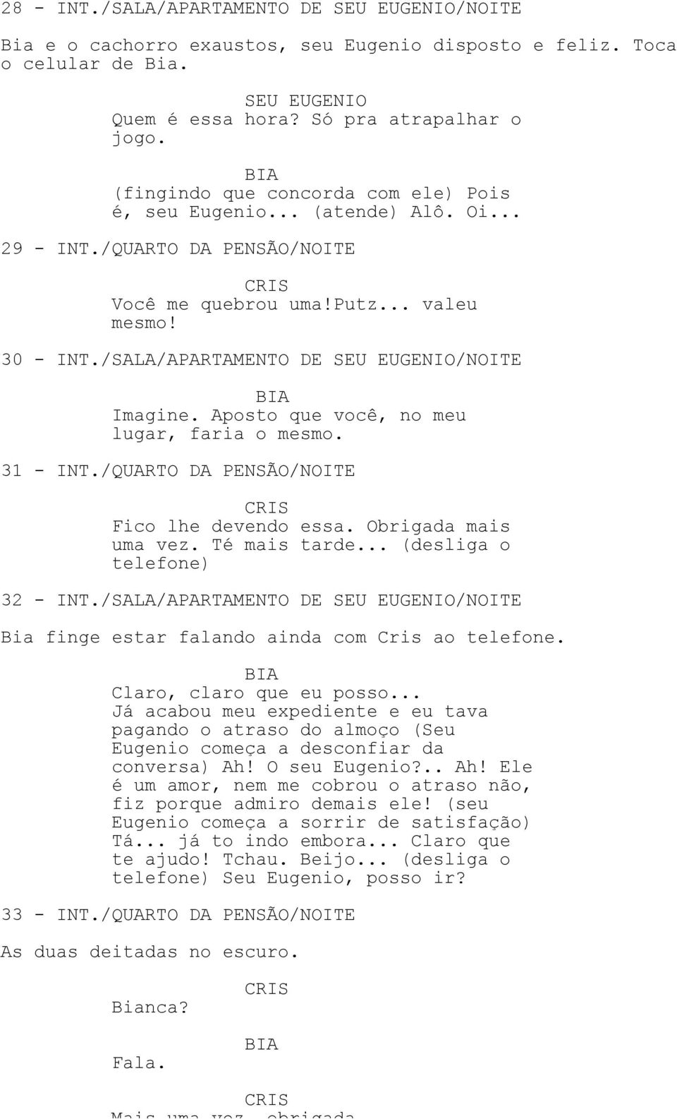 Aposto que você, no meu lugar, faria o mesmo. 31 - INT./QUARTO DA PENSÃO/NOITE Fico lhe devendo essa. Obrigada mais uma vez. Té mais tarde... (desliga o telefone) 32 - INT.