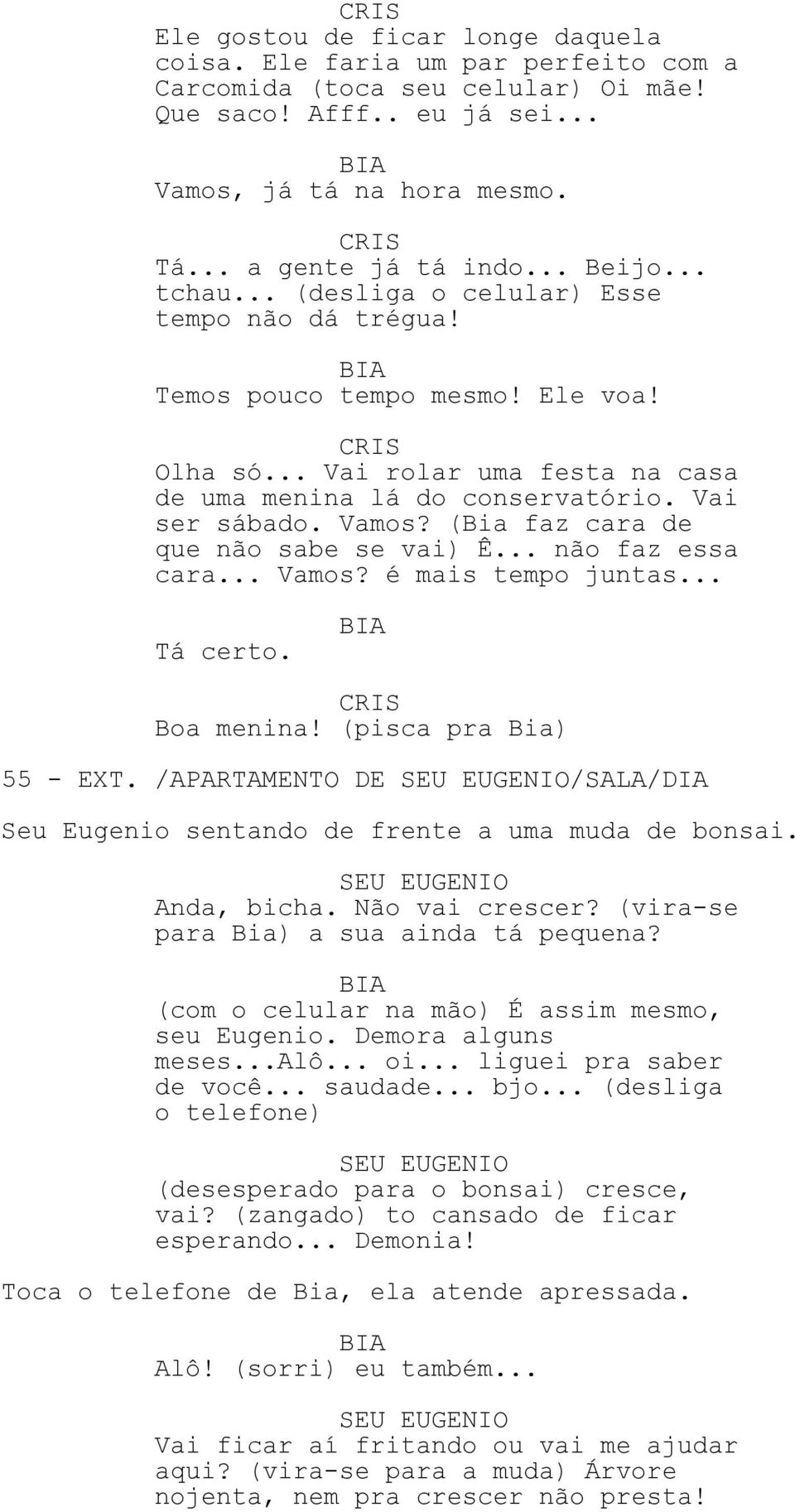 (Bia faz cara de que não sabe se vai) Ê... não faz essa cara... Vamos? é mais tempo juntas... Tá certo. Boa menina! (pisca pra Bia) 55 - EXT.