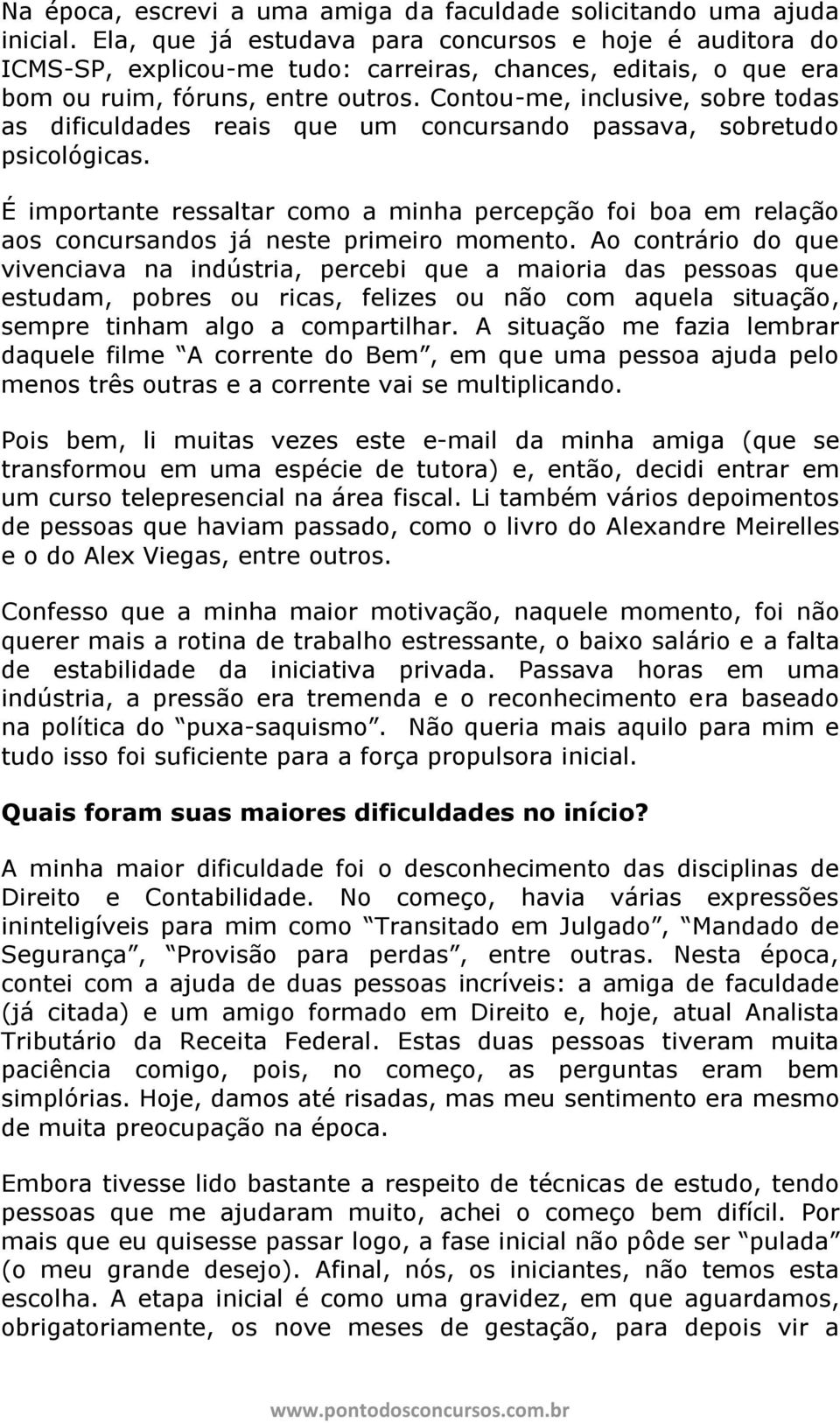 Contou-me, inclusive, sobre todas as dificuldades reais que um concursando passava, sobretudo psicológicas.