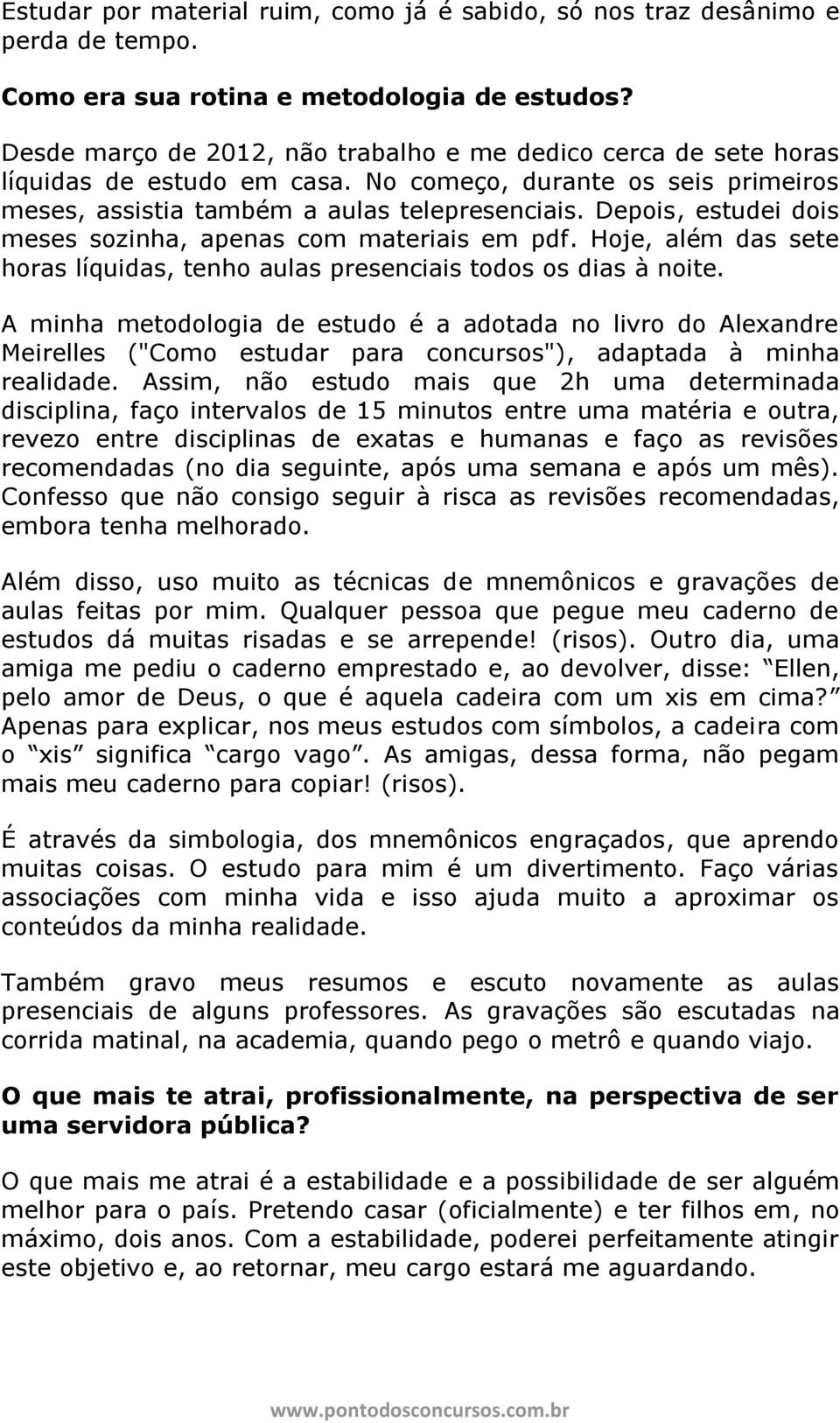 Depois, estudei dois meses sozinha, apenas com materiais em pdf. Hoje, além das sete horas líquidas, tenho aulas presenciais todos os dias à noite.