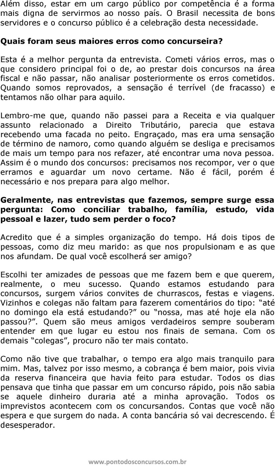 Cometi vários erros, mas o que considero principal foi o de, ao prestar dois concursos na área fiscal e não passar, não analisar posteriormente os erros cometidos.