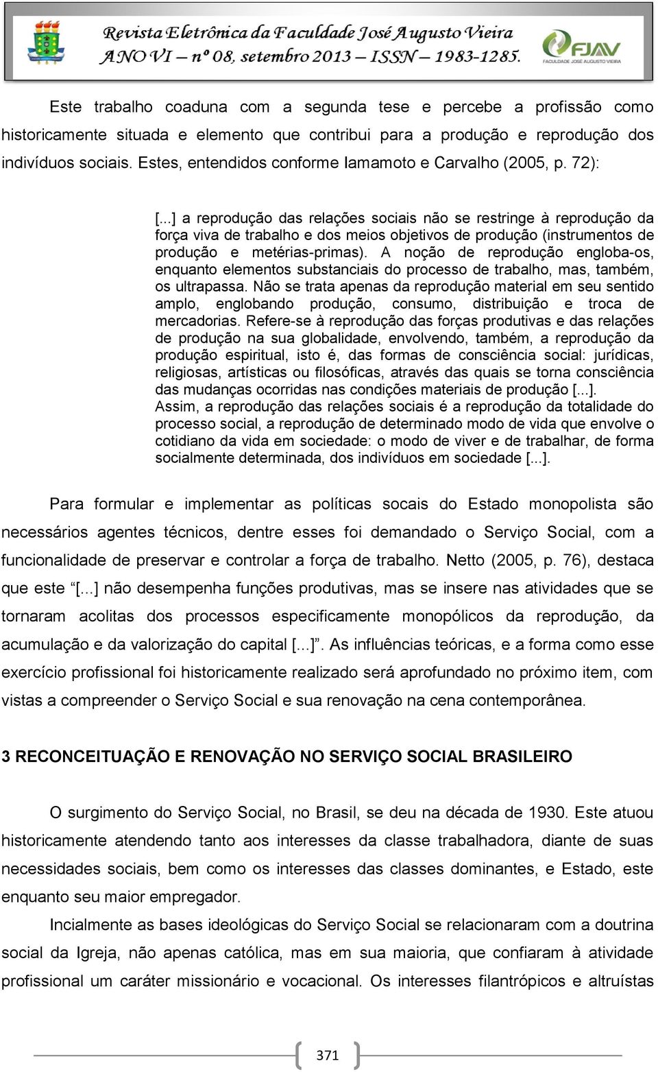 ..] a reprodução das relações sociais não se restringe à reprodução da força viva de trabalho e dos meios objetivos de produção (instrumentos de produção e metérias-primas).