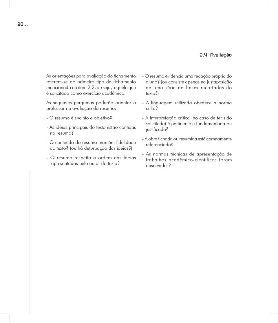 - O conteúdo do resumo mantém fidelidade ao texto? (ou há deturpação das ideias?) - O resumo respeita a ordem das ideias apresentadas pelo autor do texto?