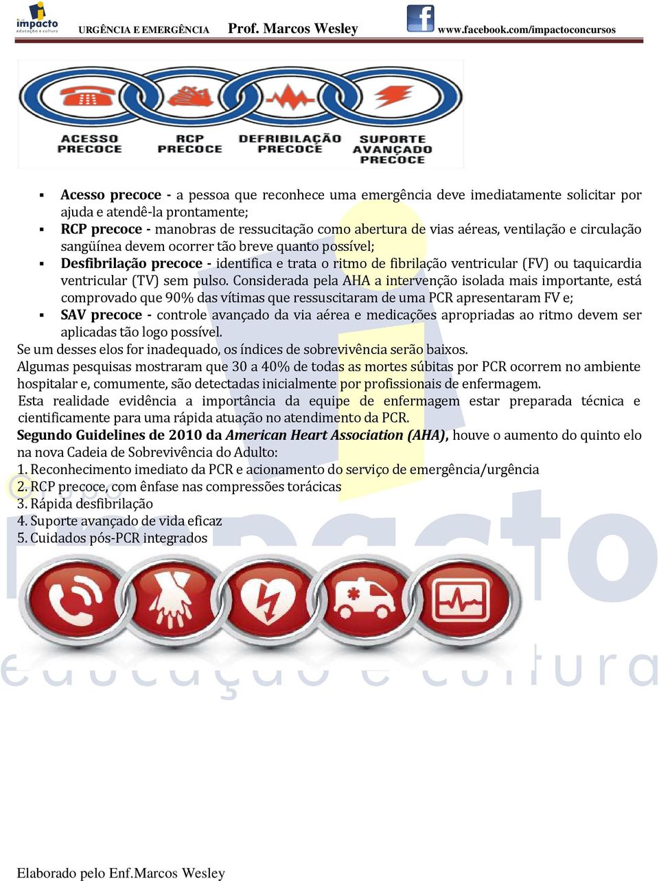 Considerada pela AHA a intervenção isolada mais importante, está comprovado que 90% das vítimas que ressuscitaram de uma PCR apresentaram FV e; SAV precoce - controle avançado da via aérea e