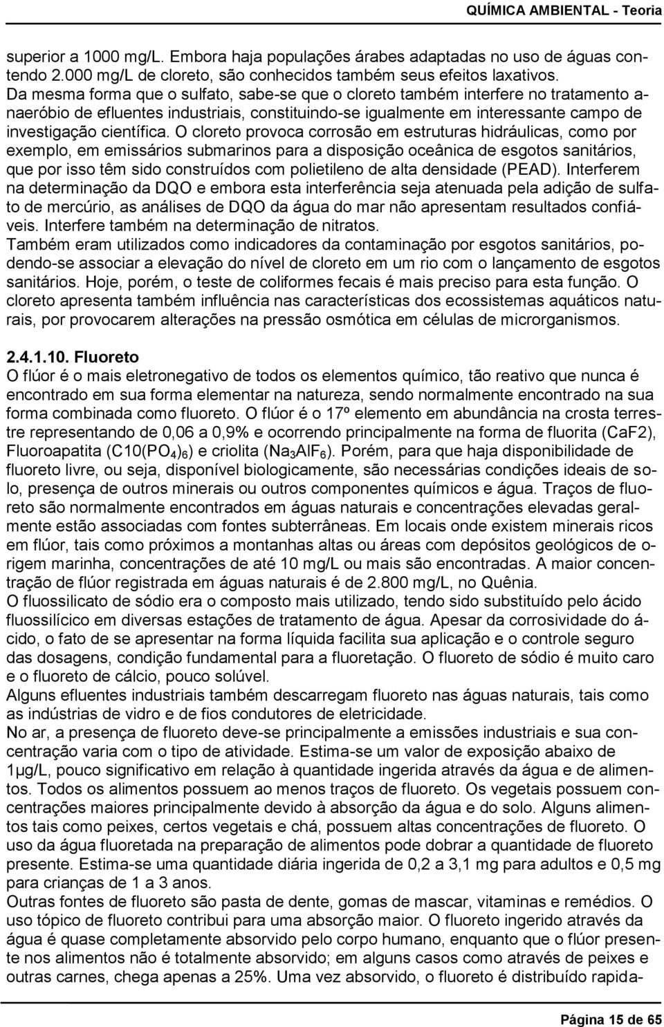 O cloreto provoca corrosão em estruturas hidráulicas, como por exemplo, em emissários submarinos para a disposição oceânica de esgotos sanitários, que por isso têm sido construídos com polietileno de