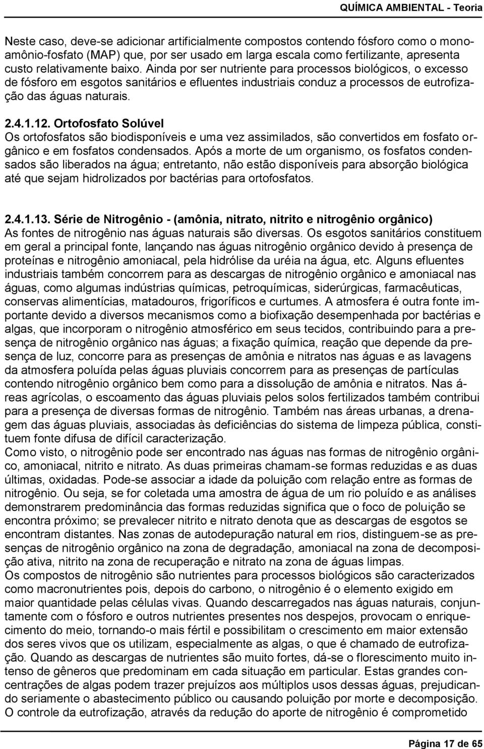 Ortofosfato Solúvel Os ortofosfatos são biodisponíveis e uma vez assimilados, são convertidos em fosfato orgânico e em fosfatos condensados.