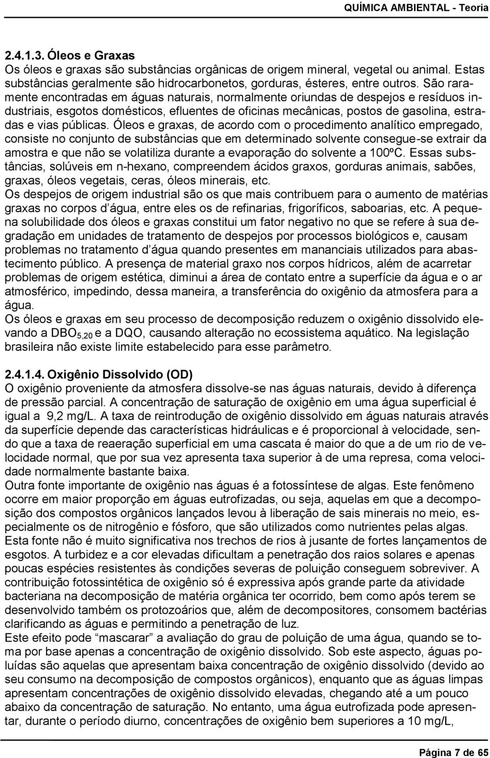 Óleos e graxas, de acordo com o procedimento analítico empregado, consiste no conjunto de substâncias que em determinado solvente consegue-se extrair da amostra e que não se volatiliza durante a